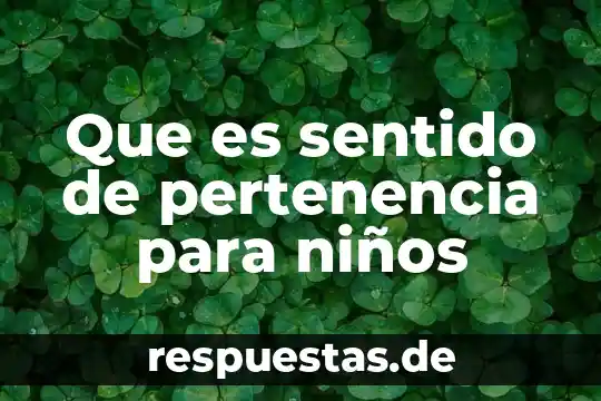 Que es cultura por sentido comun 6 Que es sentido de pertenencia para niños