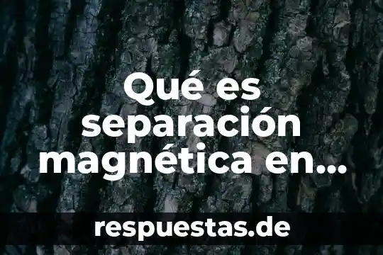 Qué es el método de separación centrifugación 3 Qué es separación magnética en química
