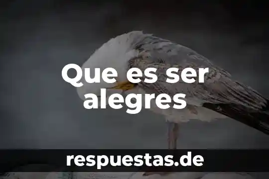 Que es ser alegres
