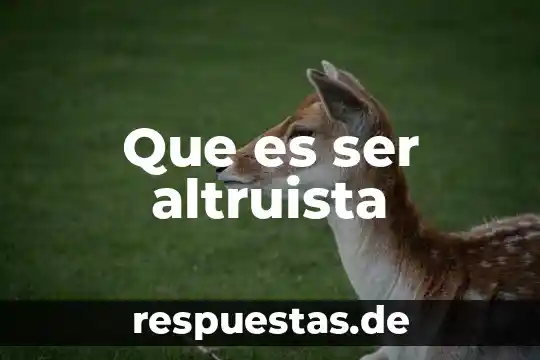 Que es ser un mastodonte 6 Que es ser altruista