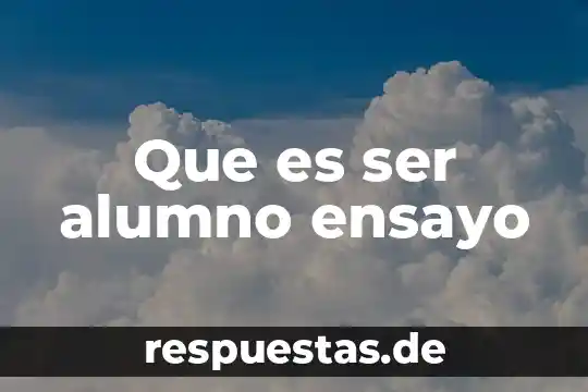 Que es ser alumno ensayo