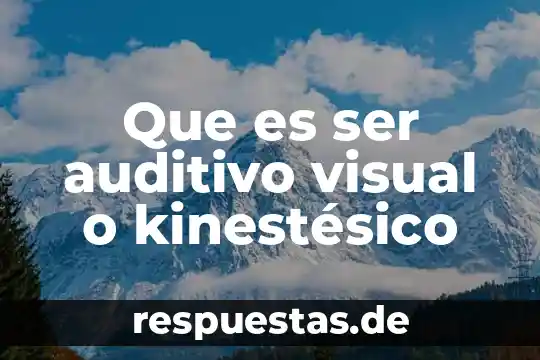 Que es un estudiante kinestesico 5 Que es ser auditivo visual o kinestésico