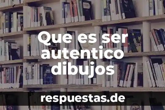 Que es ser autentico dibujos