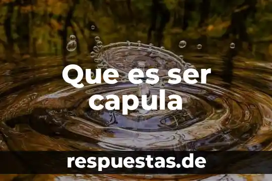 Que es ser capula