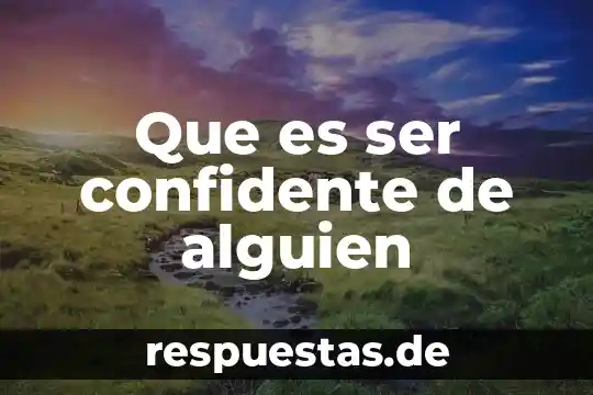 Que es ser confidente de alguien
