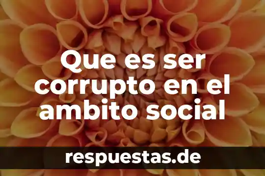 Que es ser asistente directivo 7 Que es ser corrupto en el ambito social