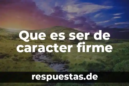 Qué es ser huachicol 8 Que es ser de caracter firme