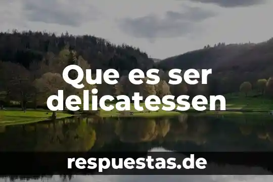 Que es ser delicatessen