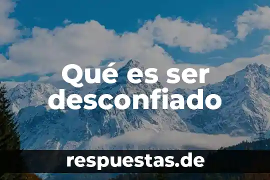 Qué es ser desconfiado