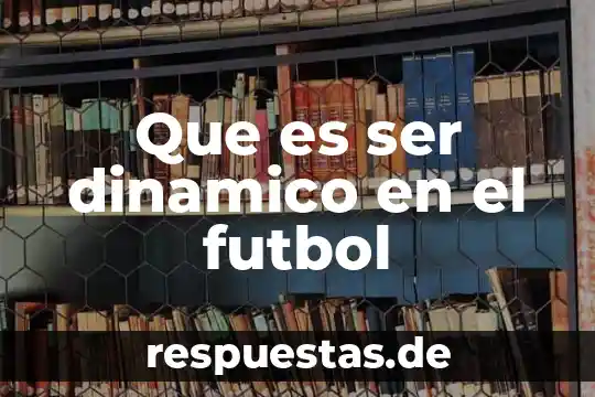 Qué es fútbol definición inglés y español 6 Que es ser dinamico en el futbol