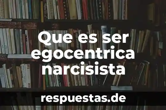 Que es ser depistado 3 Que es ser egocentrica narcisista