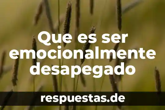 Que es ser emocionalmente desapegado