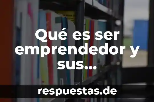 Un concepto características que es 6 Qué es ser emprendedor y sus características