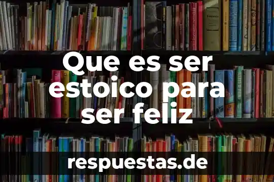 Que es ser no agraciado 3 Que es ser estoico para ser feliz