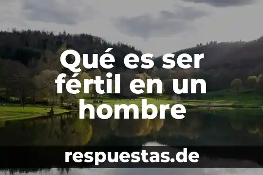 Qué es ser fértil en un hombre