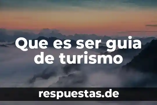 Que es la organizacion mundial del turismo 7 Que es ser guia de turismo