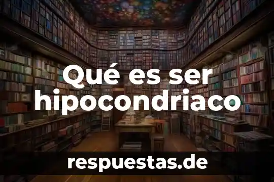 Qué es ser citadino 6 Qué es ser hipocondriaco