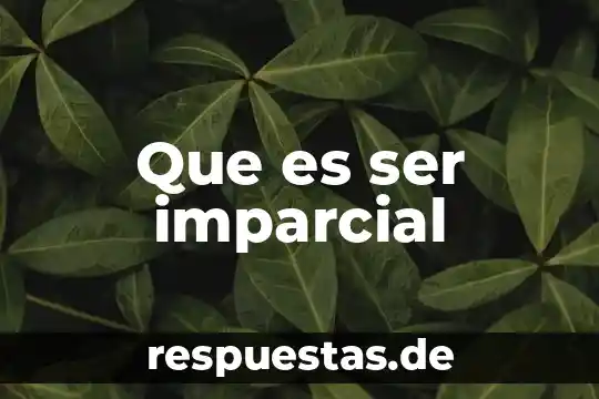 Que es ser criminalist 7 Que es ser imparcial