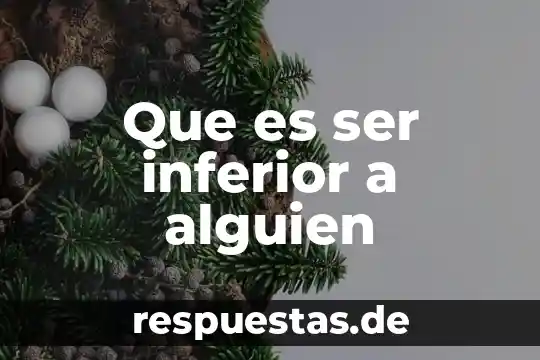 Que es ek ente en ek ser 7 Que es ser inferior a alguien