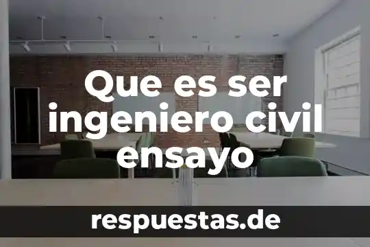Que es un ensayo temantativo 4 Que es ser ingeniero civil ensayo