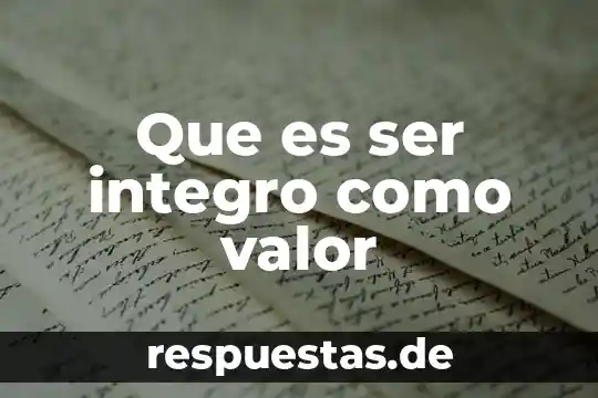 Que es ser un adolescente en la familia 5 Que es ser integro como valor
