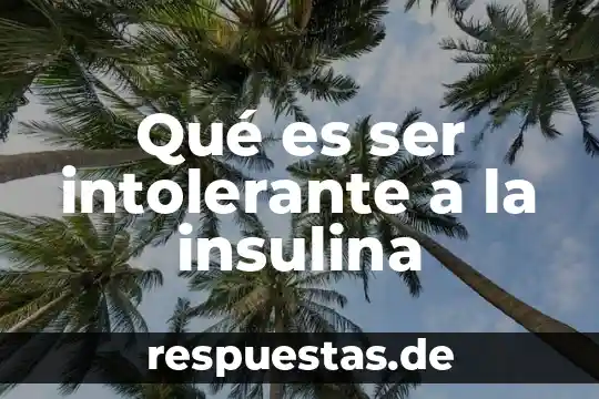 Que es ser una persona antipática 6 Qué es ser intolerante a la insulina