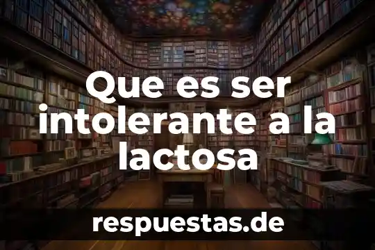 Que es ser no agraciado 4 Que es ser intolerante a la lactosa