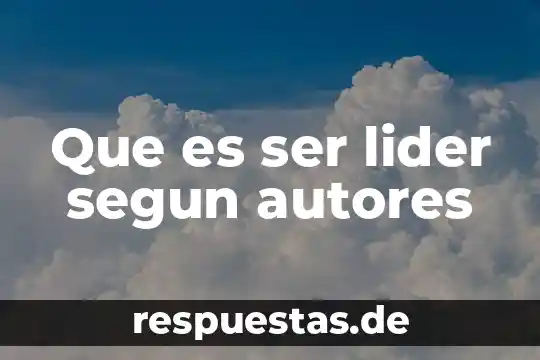 Qué es un líder en la cultura china 7 Que es ser lider segun autores