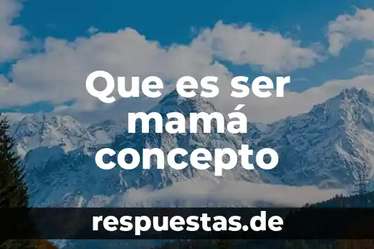 Que es ser mamá concepto
