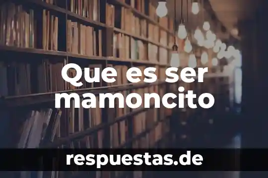 Que es ser mamoncito
