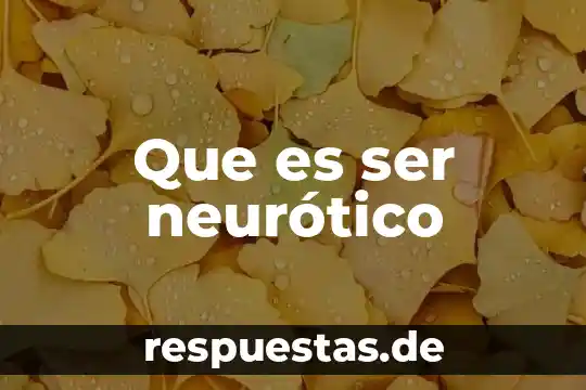 Que es ser mexicano negativamente 3 Que es ser neurótico