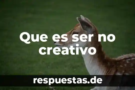 Investigar que es un proseso creativo de un artista 6 Que es ser no creativo