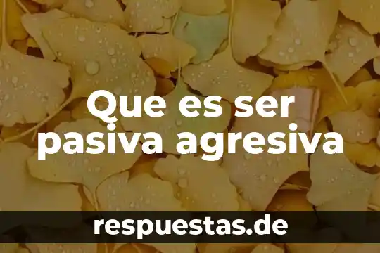 Que es ser depravado 4 Que es ser pasiva agresiva