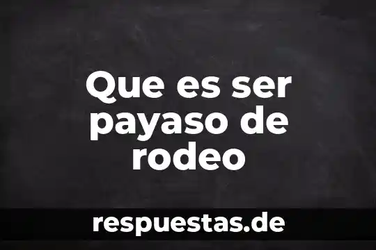 Que es ser un misuonero 8 Que es ser payaso de rodeo