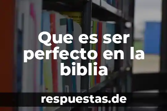 Qué es un ser humano que es un ser vivo 8 Que es ser perfecto en la biblia
