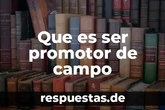 Que es ser mexicano negativamente 5 Que es ser promotor de campo