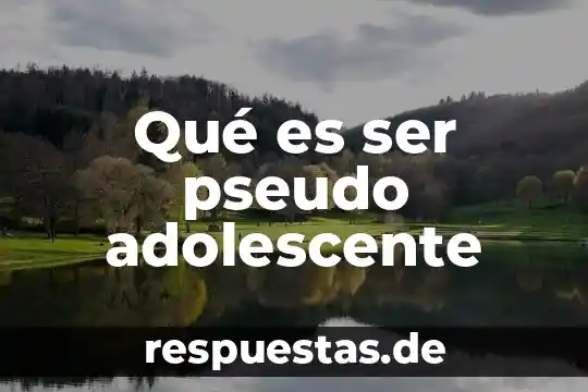 Qué es el nombre científico de un ser vivo 6 Qué es ser pseudo adolescente