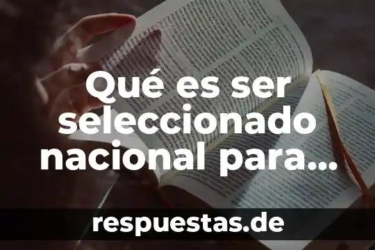 Que es ser extensionismo 7 Qué es ser seleccionado nacional para algún encuentro deportivo