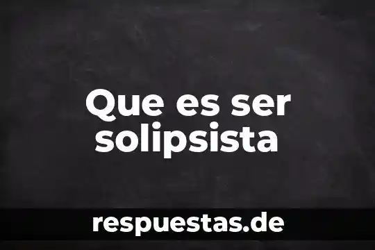 Que es ser solipsista