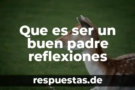Que es ser un buen padre reflexiones