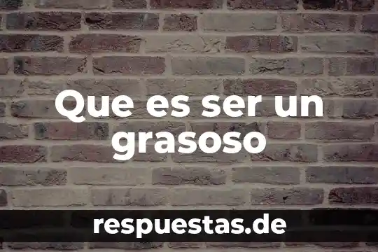Que es ser criminalist 5 Que es ser un grasoso
