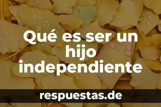 Qué es ser un hijo independiente