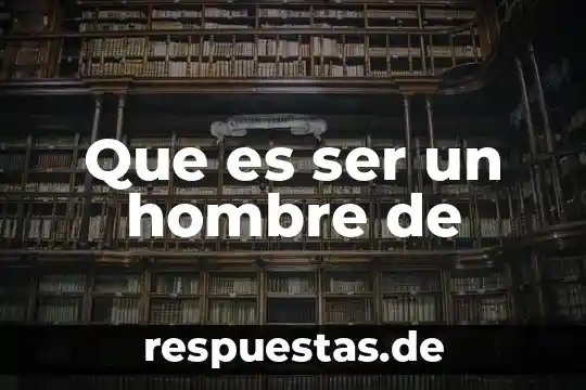 Que es ser un hombre integral 3 Que es ser un hombre de