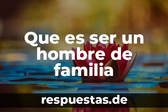 Que es ser diferente a ser comun 8 Que es ser un hombre de familia