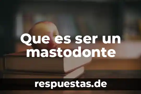 Que es ser flexible a los fuertes vientos 3 Que es ser un mastodonte