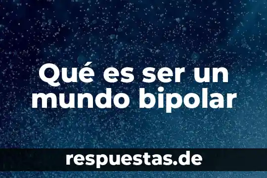 Qué es un ser humano que es un ser vivo 4 Qué es ser un mundo bipolar