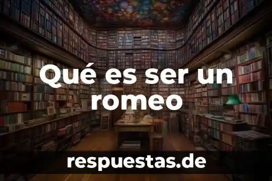 Qué es ser un romeo