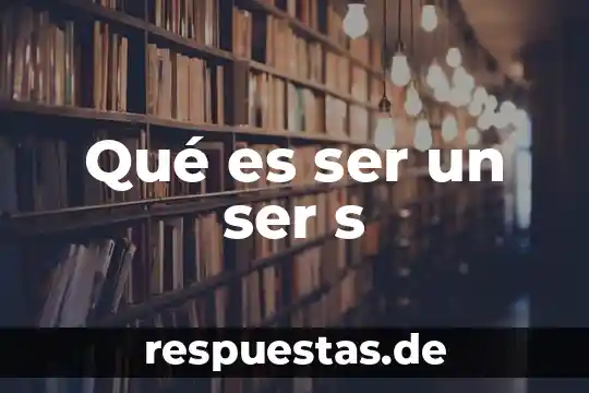 Que es ser todo un hombre 3 Qué es ser un ser s
