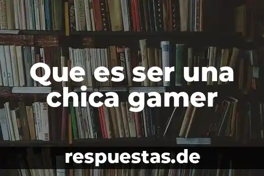Que es ser un mastodonte 4 Que es ser una chica gamer
