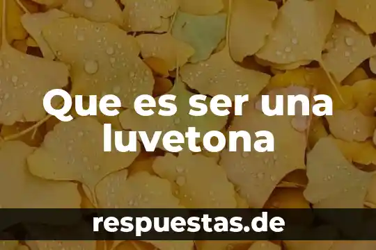 Que es ser una luvetona